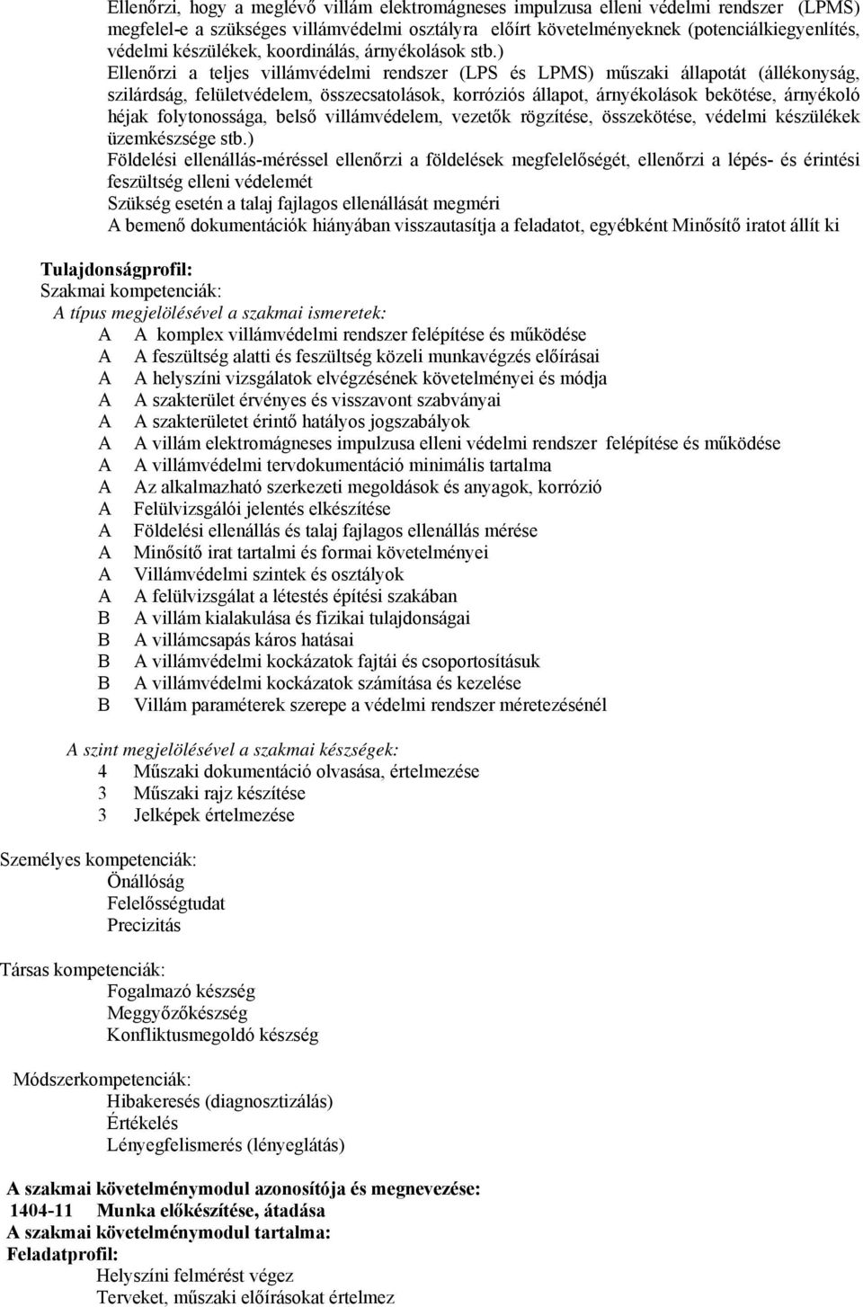 ) Ellenőrzi a teljes villámvédelmi rendszer (LPS és LPMS) műszaki állapotát (állékonyság, szilárdság, felületvédelem, összecsatolások, korróziós állapot, árnyékolások bekötése, árnyékoló héjak