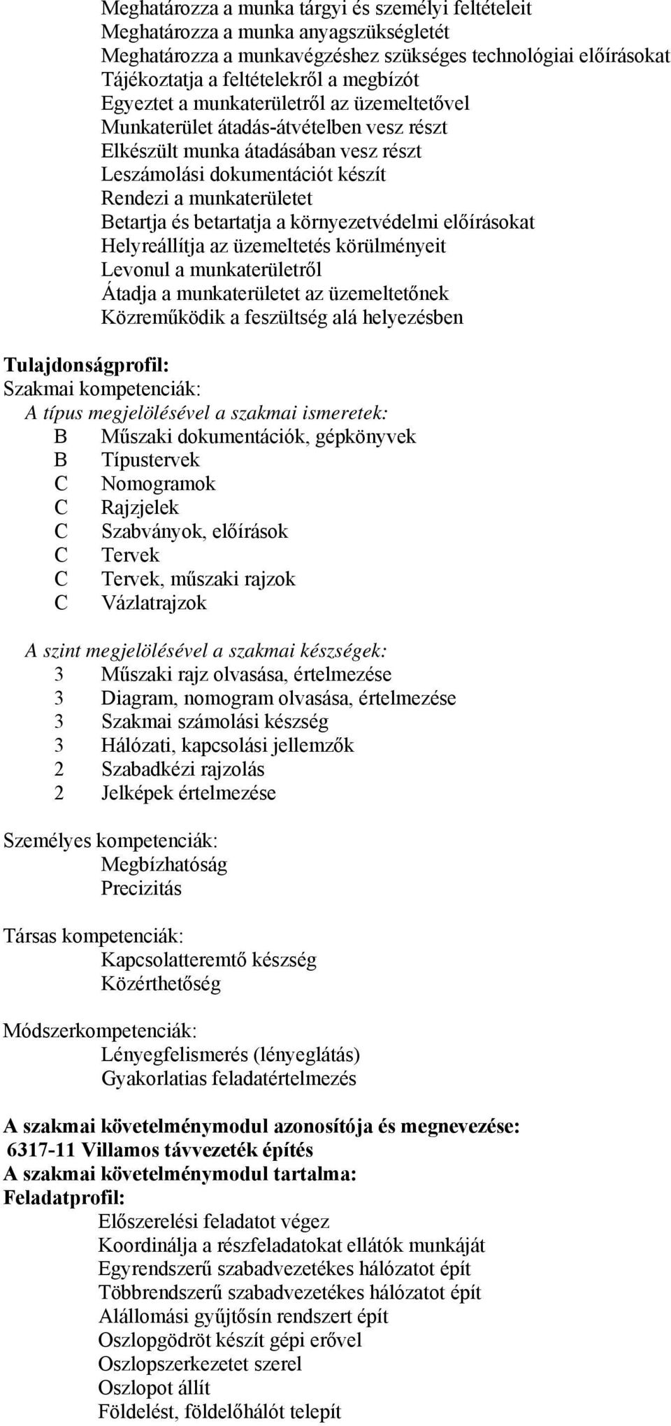 betartatja a környezetvédelmi előírásokat Helyreállítja az üzemeltetés körülményeit Levonul a munkaterületről Átadja a munkaterületet az üzemeltetőnek Közreműködik a feszültség alá helyezésben