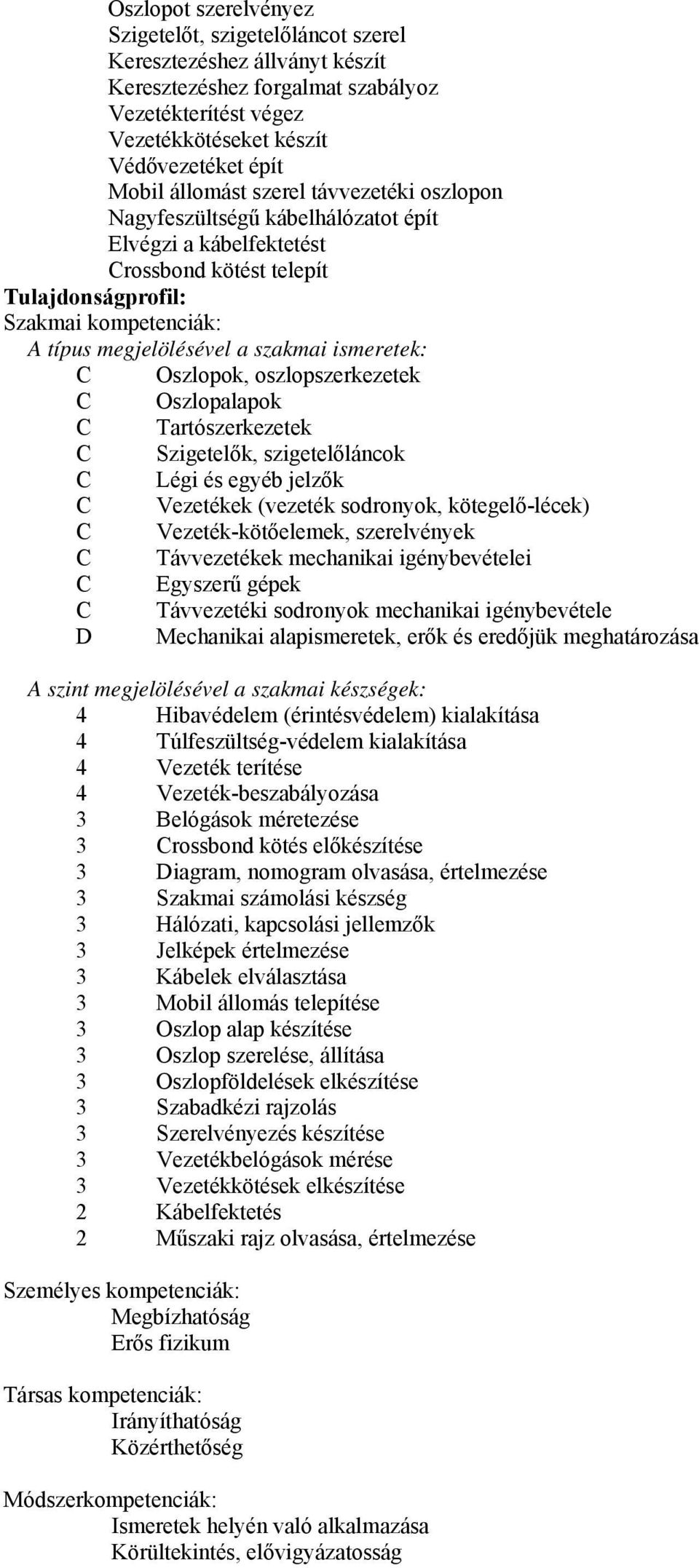 ismeretek: C Oszlopok, oszlopszerkezetek C Oszlopalapok C Tartószerkezetek C Szigetelők, szigetelőláncok C Légi és egyéb jelzők C Vezetékek (vezeték sodronyok, kötegelő-lécek) C Vezeték-kötőelemek,