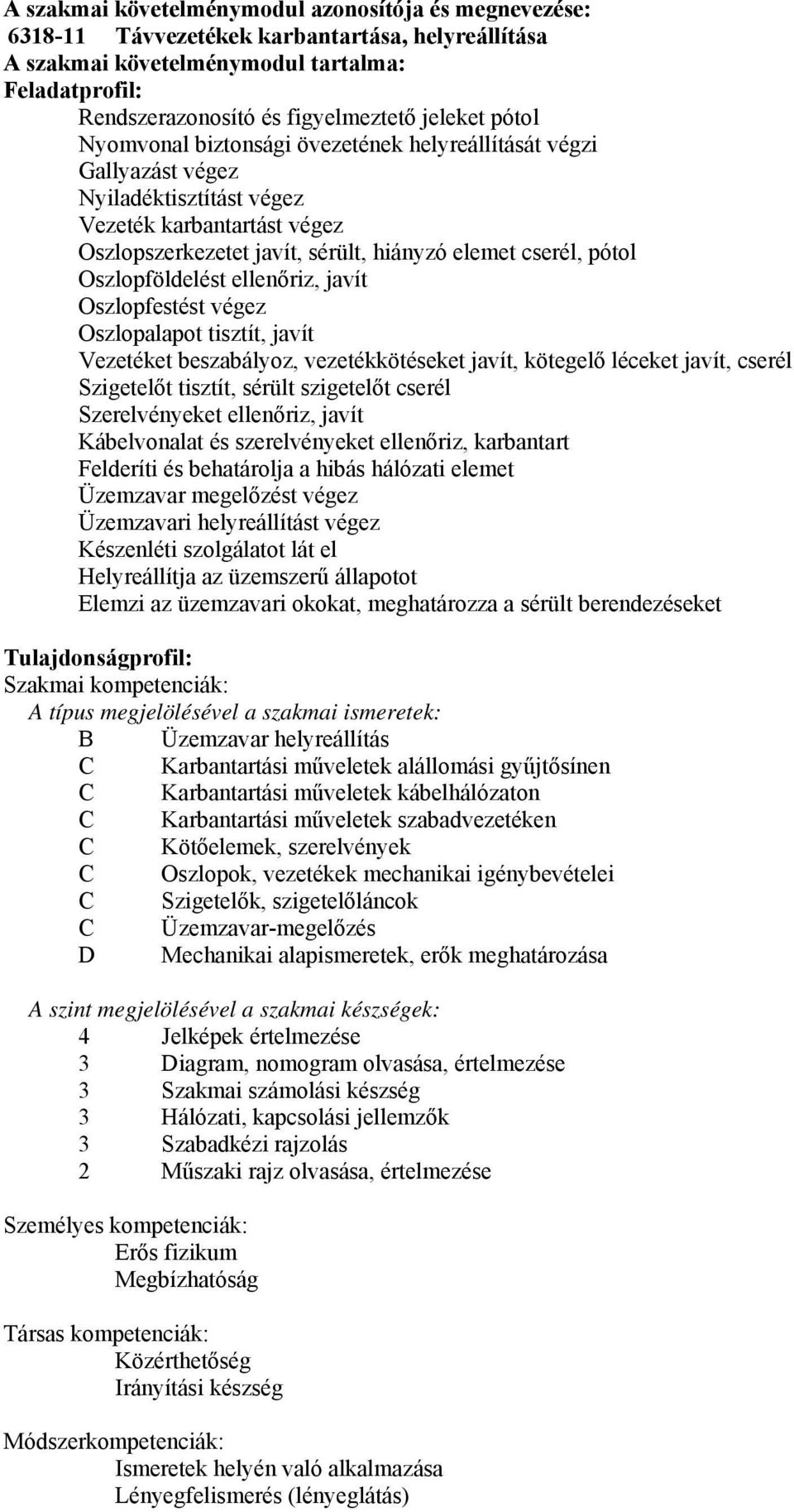 Oszlopföldelést ellenőriz, javít Oszlopfestést végez Oszlopalapot tisztít, javít Vezetéket beszabályoz, vezetékkötéseket javít, kötegelő léceket javít, cserél Szigetelőt tisztít, sérült szigetelőt