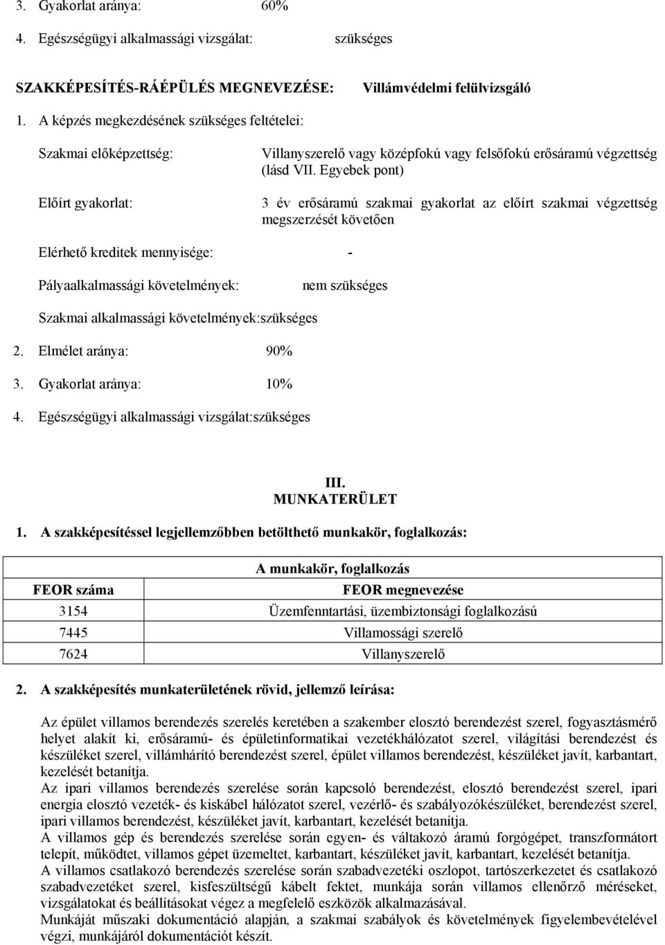 Egyebek pont) 3 év erősáramú szakmai gyakorlat az előírt szakmai végzettség megszerzését követően Elérhető kreditek mennyisége: - Pályaalkalmassági követelmények: nem szükséges Szakmai alkalmassági