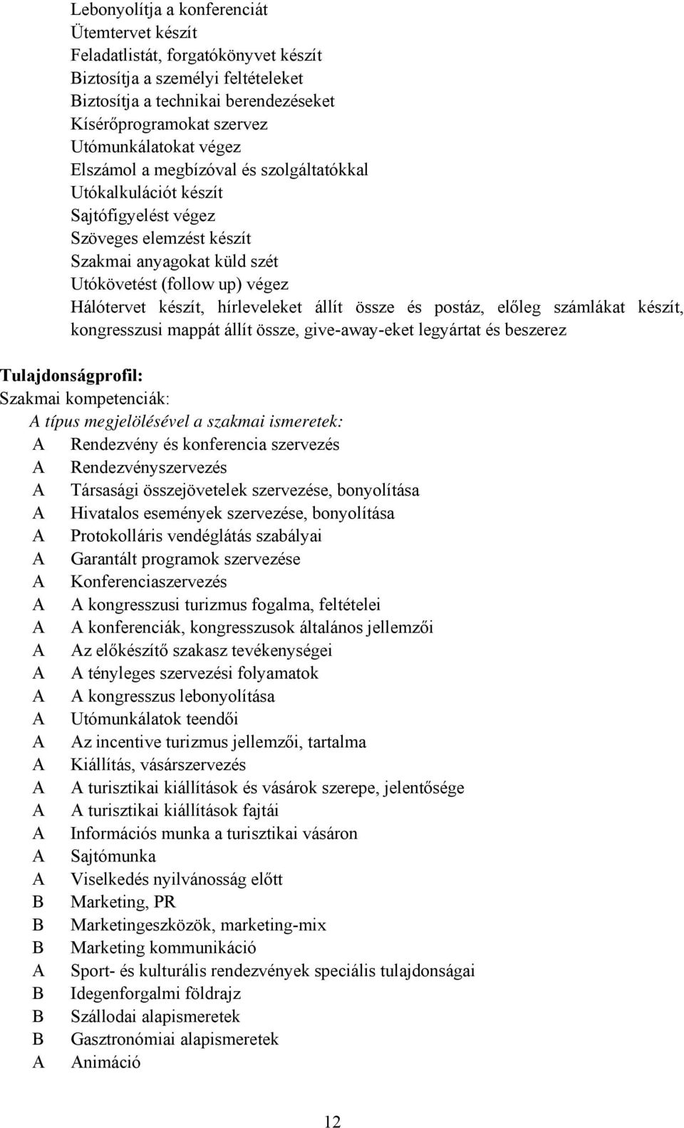 hírleveleket állít össze és postáz, előleg számlákat készít, kongresszusi mappát állít össze, give-away-eket legyártat és beszerez Tulajdonságprofil: Szakmai kompetenciák: típus megjelölésével a