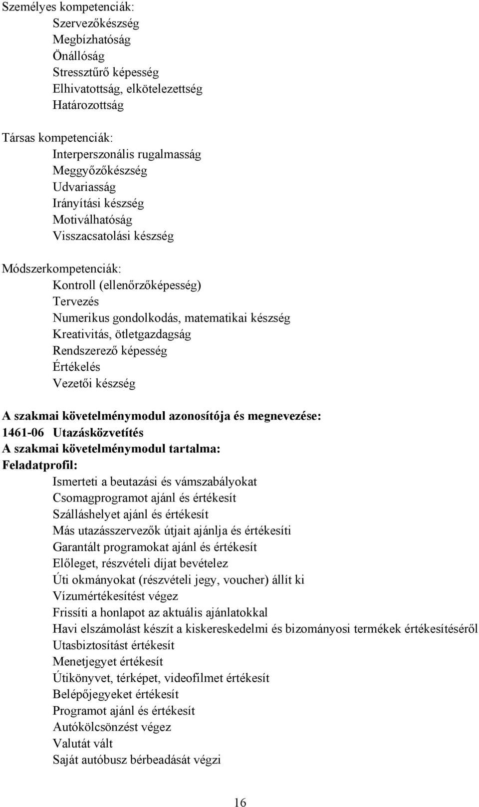 Rendszerező képesség Értékelés Vezetői készség szakmai követelménymodul azonosítója és megnevezése: 1461-06 Utazásközvetítés szakmai követelménymodul tartalma: Feladatprofil: Ismerteti a beutazási és