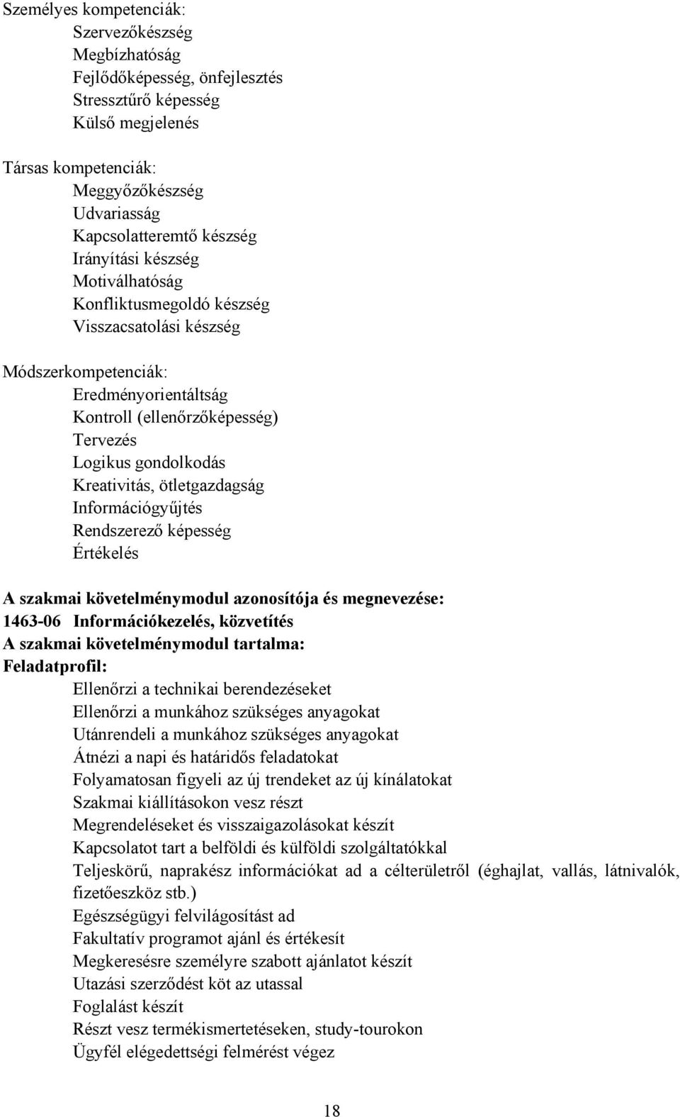 ötletgazdagság Információgyűjtés Rendszerező képesség Értékelés szakmai követelménymodul azonosítója és megnevezése: 1463-06 Információkezelés, közvetítés szakmai követelménymodul tartalma: