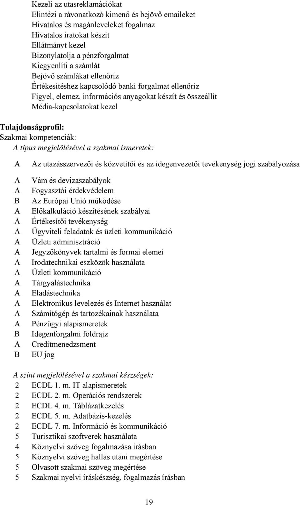 kompetenciák: típus megjelölésével a szakmai ismeretek: z utazásszervezői és közvetítői és az idegenvezetői tevékenység jogi szabályozása Vám és devizaszabályok Fogyasztói érdekvédelem z Európai Unió