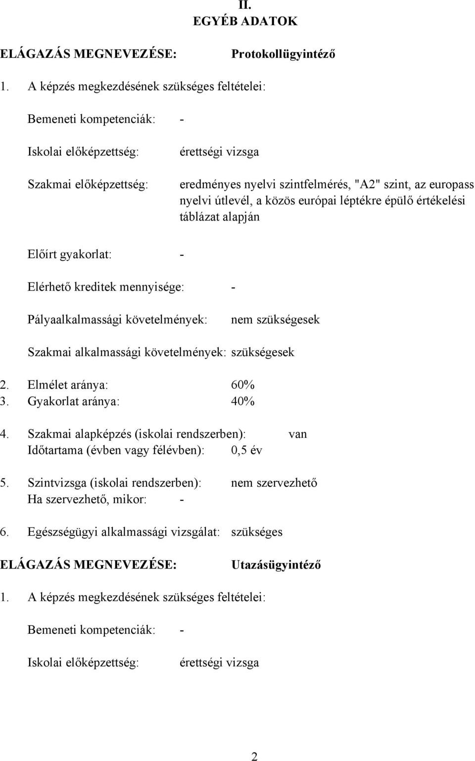 útlevél, a közös európai léptékre épülő értékelési táblázat alapján Előírt gyakorlat: - Elérhető kreditek mennyisége: - Pályaalkalmassági követelmények: nem szükségesek Szakmai alkalmassági