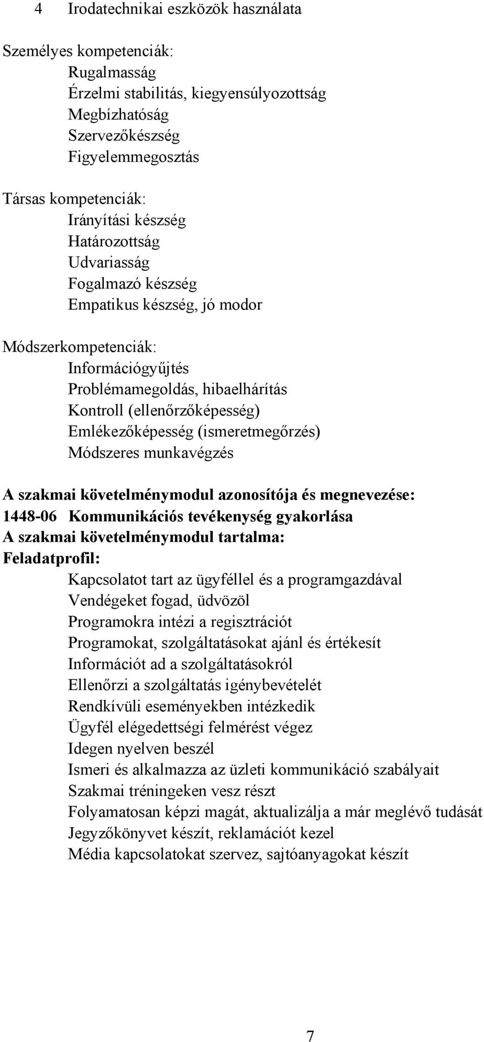 (ismeretmegőrzés) Módszeres munkavégzés szakmai követelménymodul azonosítója és megnevezése: 1448-06 Kommunikációs tevékenység gyakorlása szakmai követelménymodul tartalma: Feladatprofil: Kapcsolatot