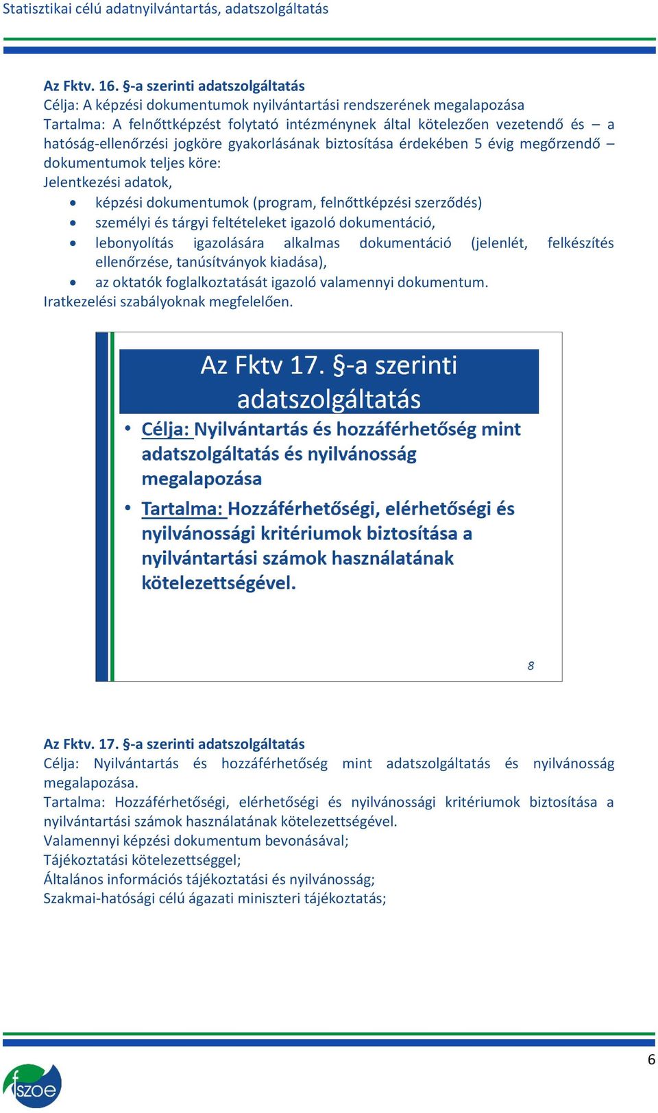 hatóság-ellenőrzési jogköre gyakorlásának biztosítása érdekében 5 évig megőrzendő dokumentumok teljes köre: Jelentkezési adatok, képzési dokumentumok (program, felnőttképzési szerződés) személyi és