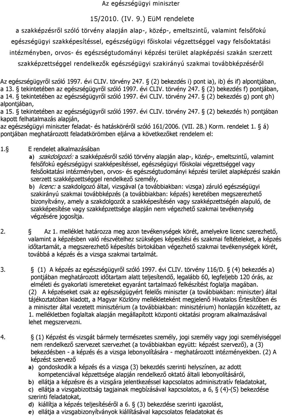 intézményben, orvos- és egészségtudományi képzési terület alapképzési szakán szerzett szakképzettséggel rendelkezık egészségügyi szakirányú szakmai továbbképzésérıl Az egészségügyrıl szóló 1997.