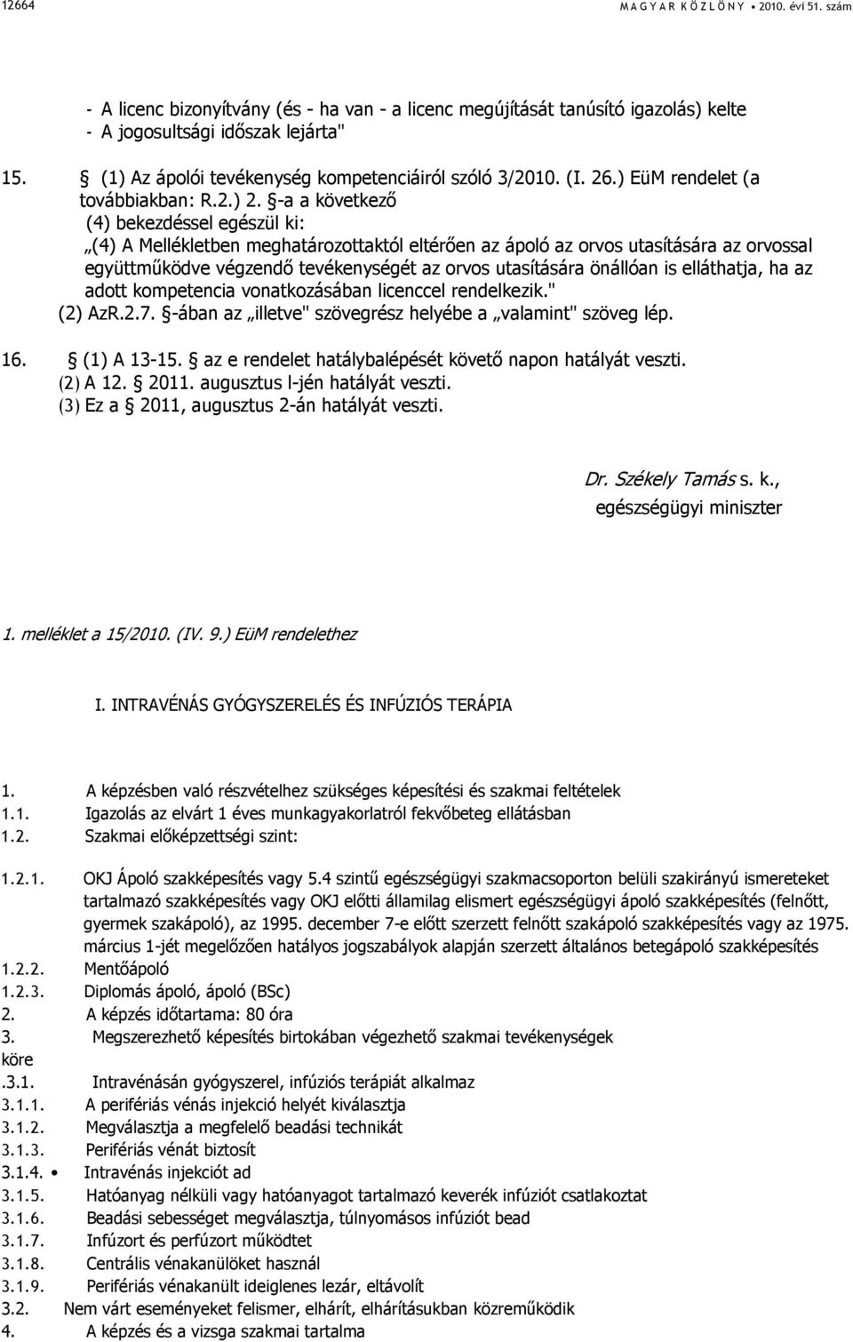 -a a következı (4) bekezdéssel egészül ki: (4) A Mellékletben meghatározottaktól eltérıen az ápoló az orvos utasítására az orvossal együttmőködve végzendı tevékenységét az orvos utasítására önállóan