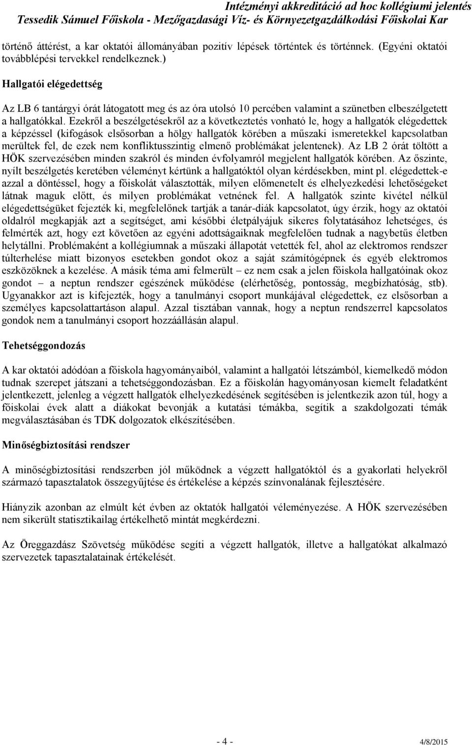 Ezekről a beszélgetésekről az a következtetés vonható le, hogy a hallgatók elégedettek a képzéssel (kifogások elsősorban a hölgy hallgatók körében a műszaki ismeretekkel kapcsolatban merültek fel, de