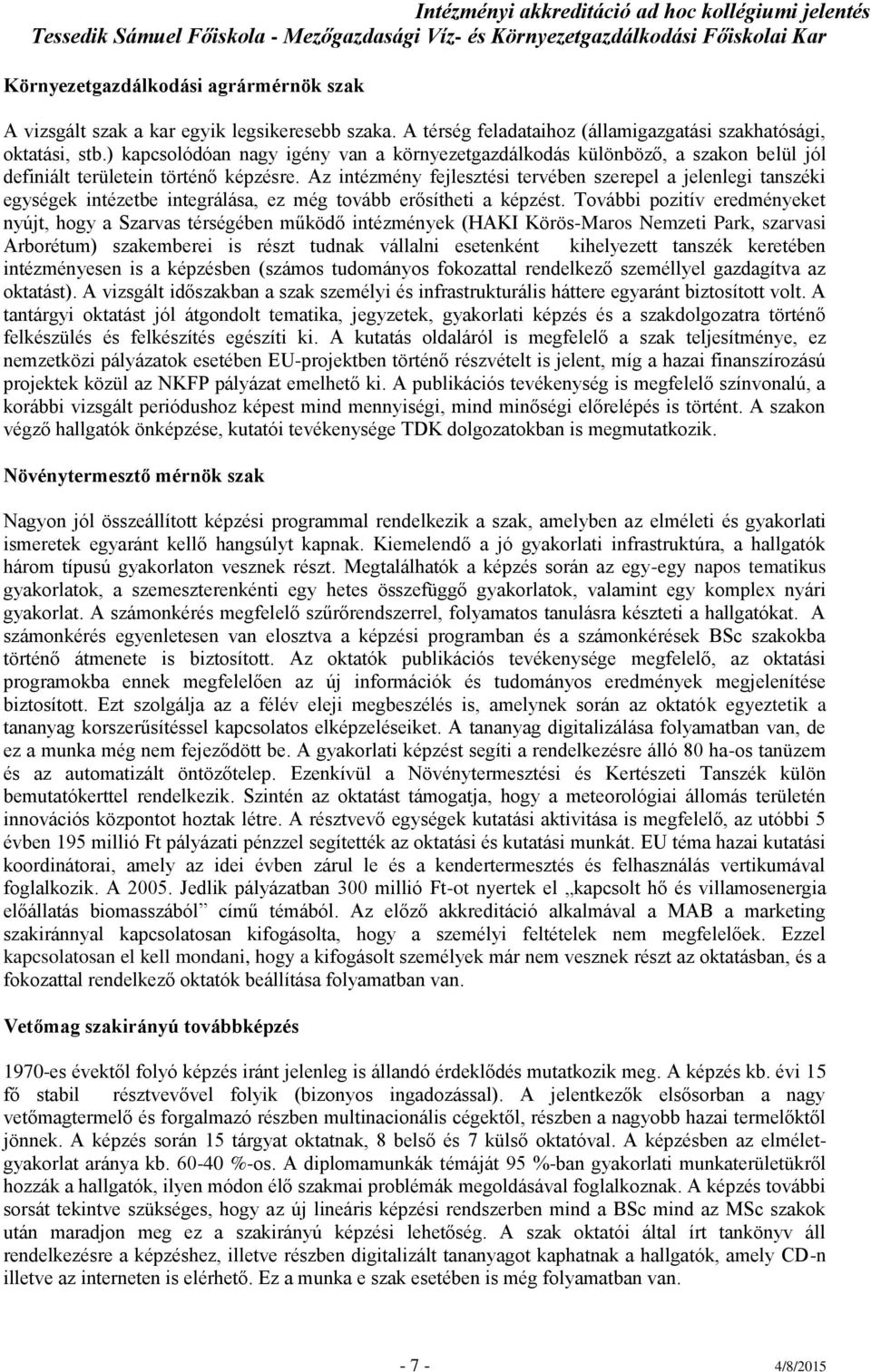 z intézmény fejlesztési tervében szerepel a jelenlegi tanszéki egységek intézetbe integrálása, ez még tovább erősítheti a képzést.