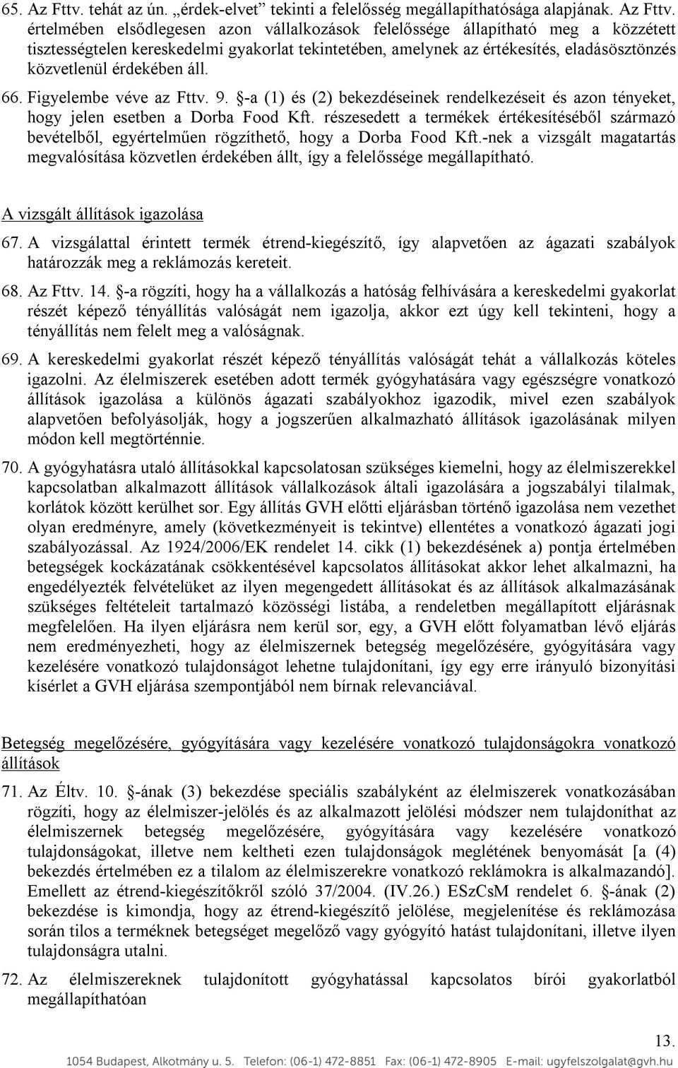 értelmében elsődlegesen azon vállalkozások felelőssége állapítható meg a közzétett tisztességtelen kereskedelmi gyakorlat tekintetében, amelynek az értékesítés, eladásösztönzés közvetlenül érdekében