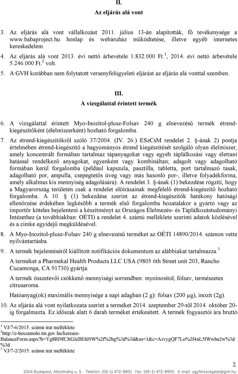 III. A vizsgálattal érintett termék 6. A vizsgálattal érintett Myo-Inozitol-plusz-Folsav 240 g elnevezésű termék étrendkiegészítőként (élelmiszerként) hozható forgalomba. 7.