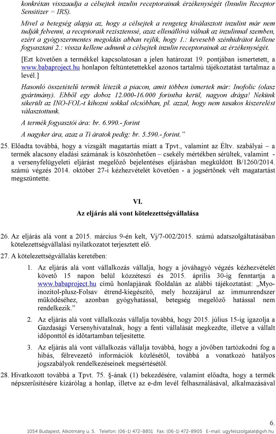 gyógyszermentes megoldás abban rejlik, hogy 1.: kevesebb szénhidrátot kellene fogyasztani 2.: vissza kellene adnunk a célsejtek inzulin receptorainak az érzékenységét.