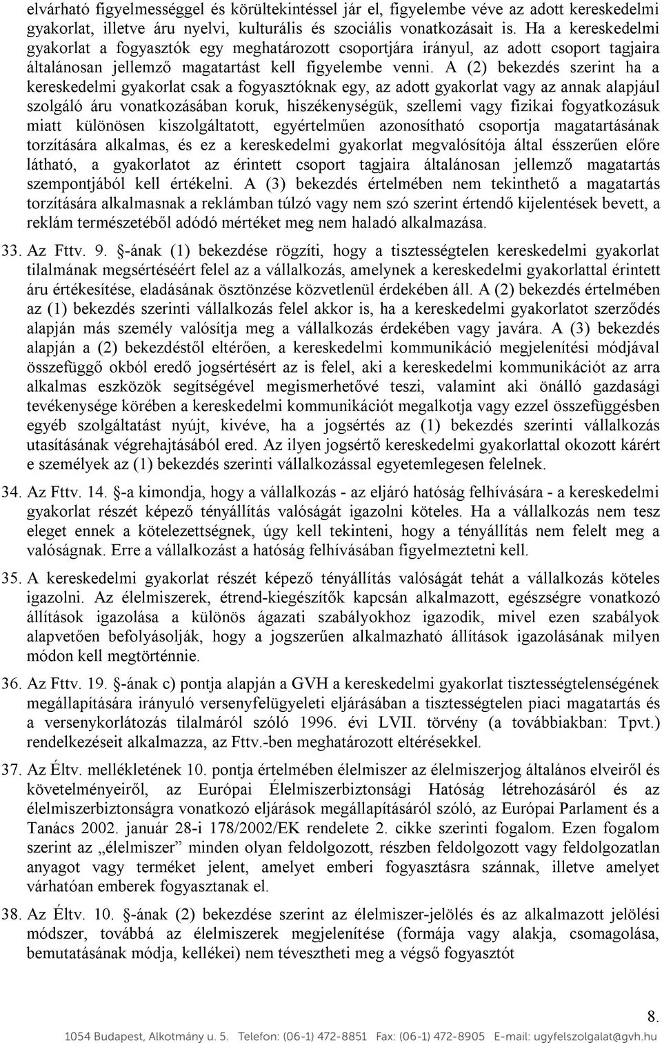 A (2) bekezdés szerint ha a kereskedelmi gyakorlat csak a fogyasztóknak egy, az adott gyakorlat vagy az annak alapjául szolgáló áru vonatkozásában koruk, hiszékenységük, szellemi vagy fizikai