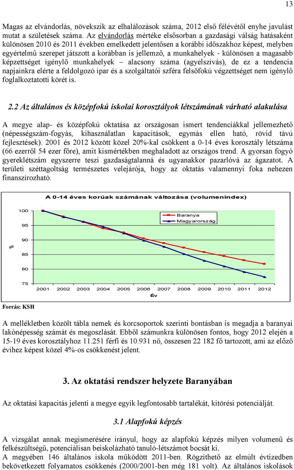 jellemző, a munkahelyek - különösen a magasabb képzettséget igénylő munkahelyek alacsony száma (agyelszívás), de ez a tendencia napjainkra elérte a feldolgozó ipar és a szolgáltatói szféra felsőfokú