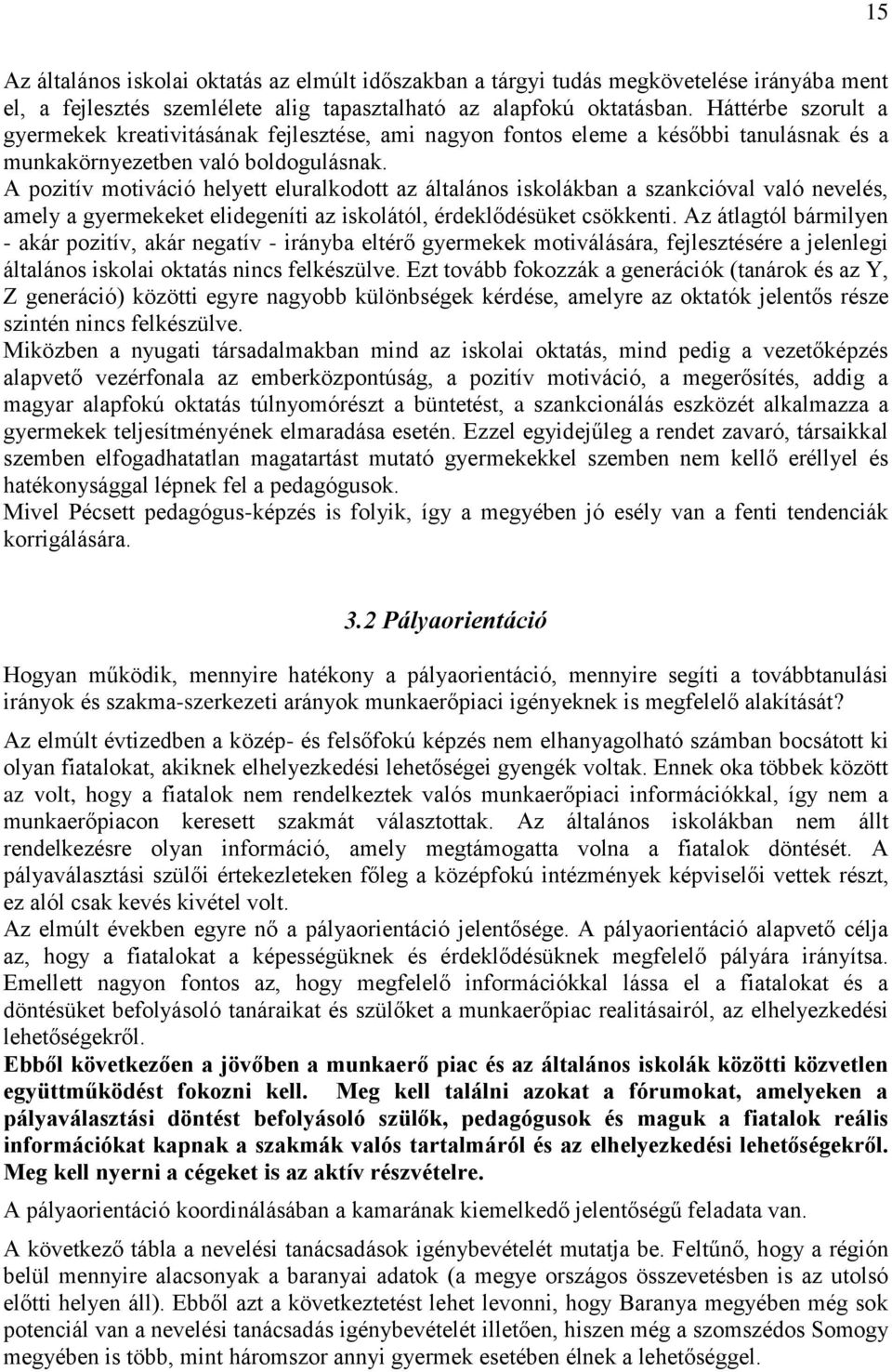 A pozitív motiváció helyett eluralkodott az általános iskolákban a szankcióval való nevelés, amely a gyermekeket elidegeníti az iskolától, érdeklődésüket csökkenti.