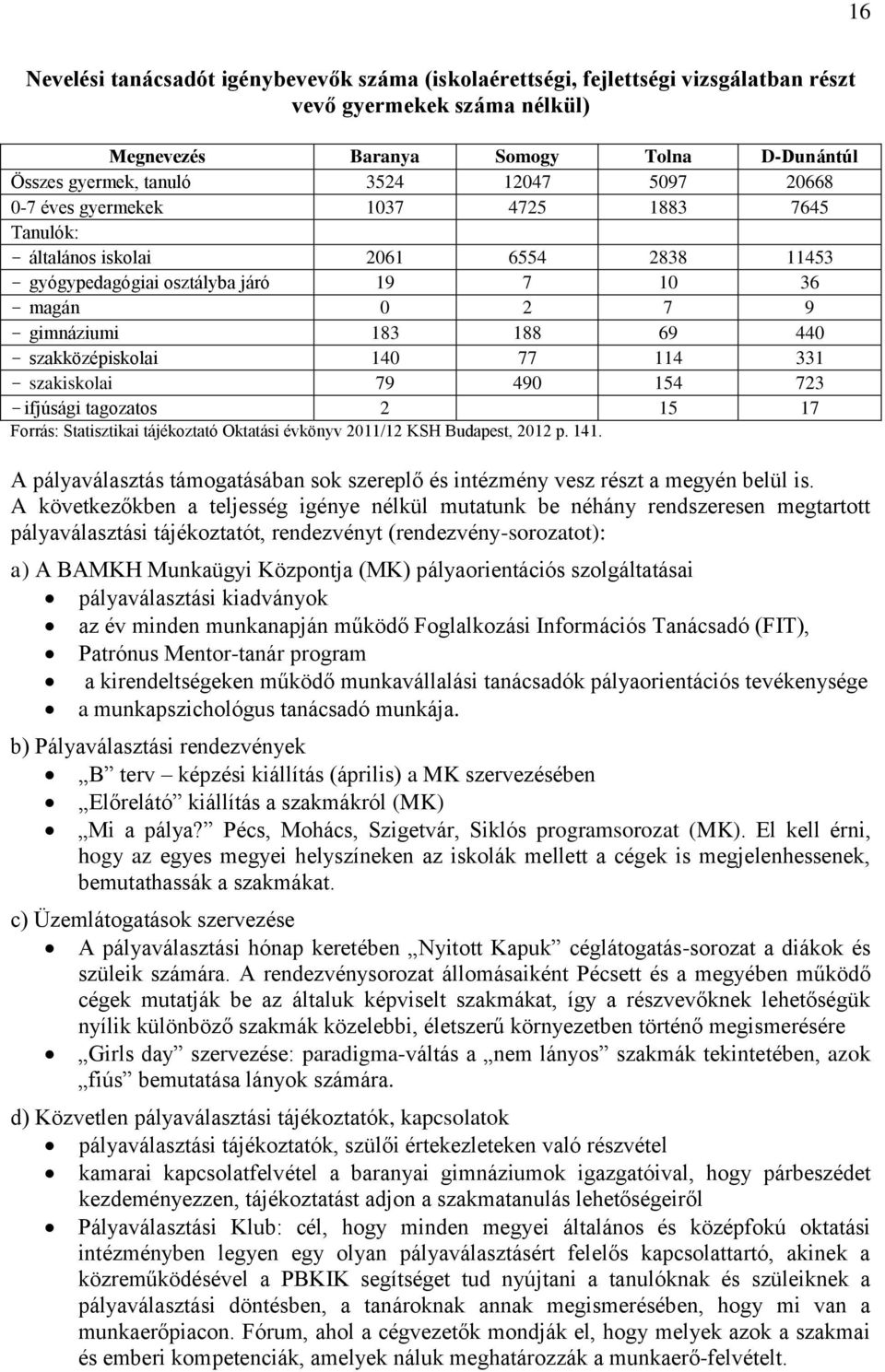 szakközépiskolai 140 77 114 331 - szakiskolai 79 490 154 723 - ifjúsági tagozatos 2 15 17 Forrás: Statisztikai tájékoztató Oktatási évkönyv 2011/12 KSH Budapest, 2012 p. 141.