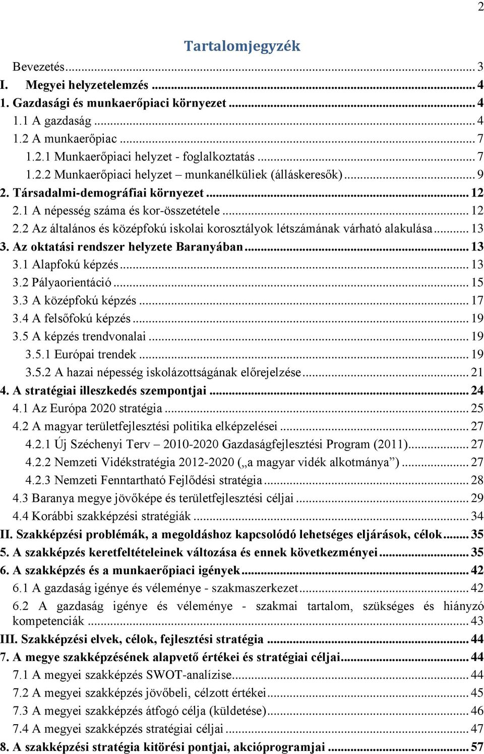 .. 13 3. Az oktatási rendszer helyzete Baranyában... 13 3.1 Alapfokú képzés... 13 3.2 Pályaorientáció... 15 3.3 A középfokú képzés... 17 3.4 A felsőfokú képzés... 19 3.5 A képzés trendvonalai... 19 3.5.1 Európai trendek.