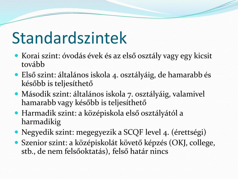 osztályáig, valamivel hamarabb vagy később is teljesíthető Harmadik szint: a középiskola első osztályától a harmadikig