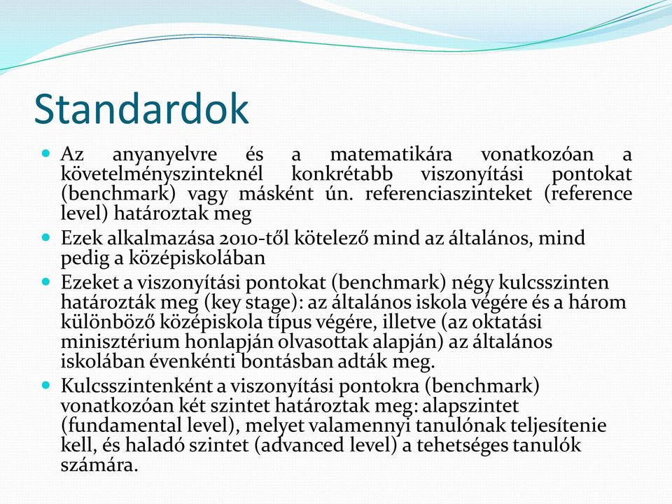 határozták meg (key stage): az általános iskola végére és a három különböző középiskola típus végére, illetve (az oktatási minisztérium honlapján olvasottak alapján) az általános iskolában évenkénti