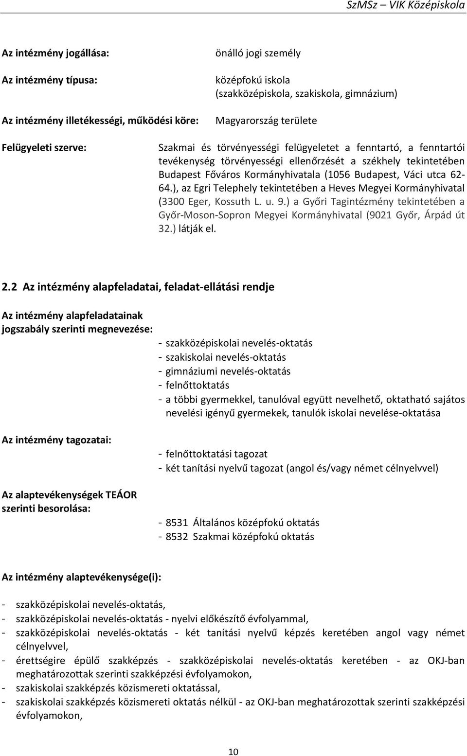 ), az Egri Telephely tekintetében a Heves Megyei Kormányhivatal (3300 Eger, Kossuth L. u. 9.) a Győri Tagintézmény tekintetében a Győr-Moson-Sopron Megyei Kormányhivatal (9021 Győr, Árpád út 32.