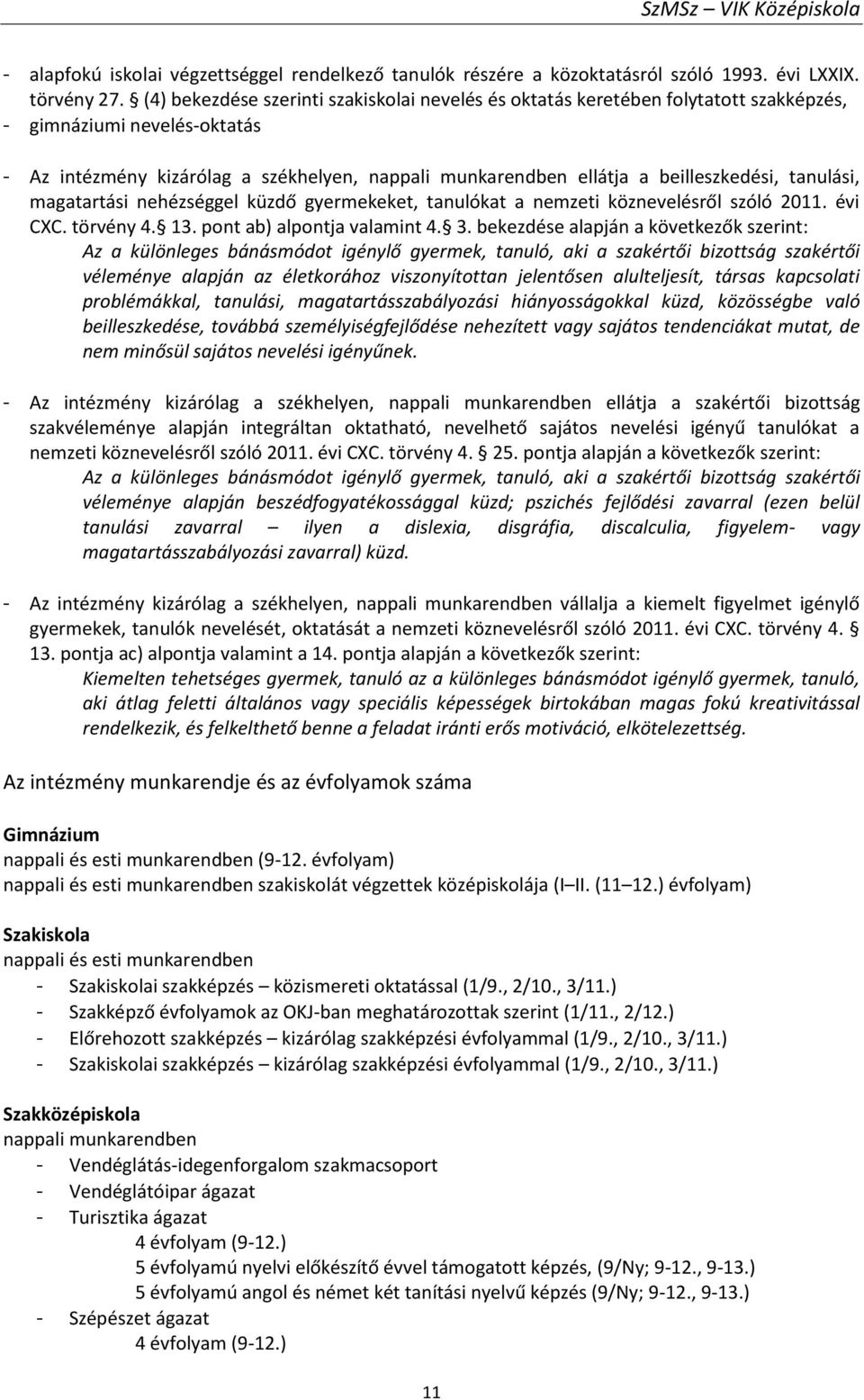 beilleszkedési, tanulási, magatartási nehézséggel küzdő gyermekeket, tanulókat a nemzeti köznevelésről szóló 2011. évi CXC. törvény 4. 13. pont ab) alpontja valamint 4. 3.