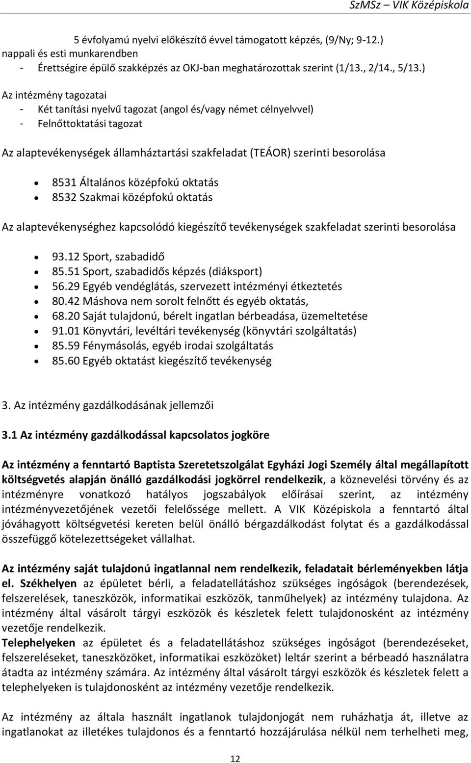 Általános középfokú oktatás 8532 Szakmai középfokú oktatás Az alaptevékenységhez kapcsolódó kiegészítő tevékenységek szakfeladat szerinti besorolása 93.12 Sport, szabadidő 85.