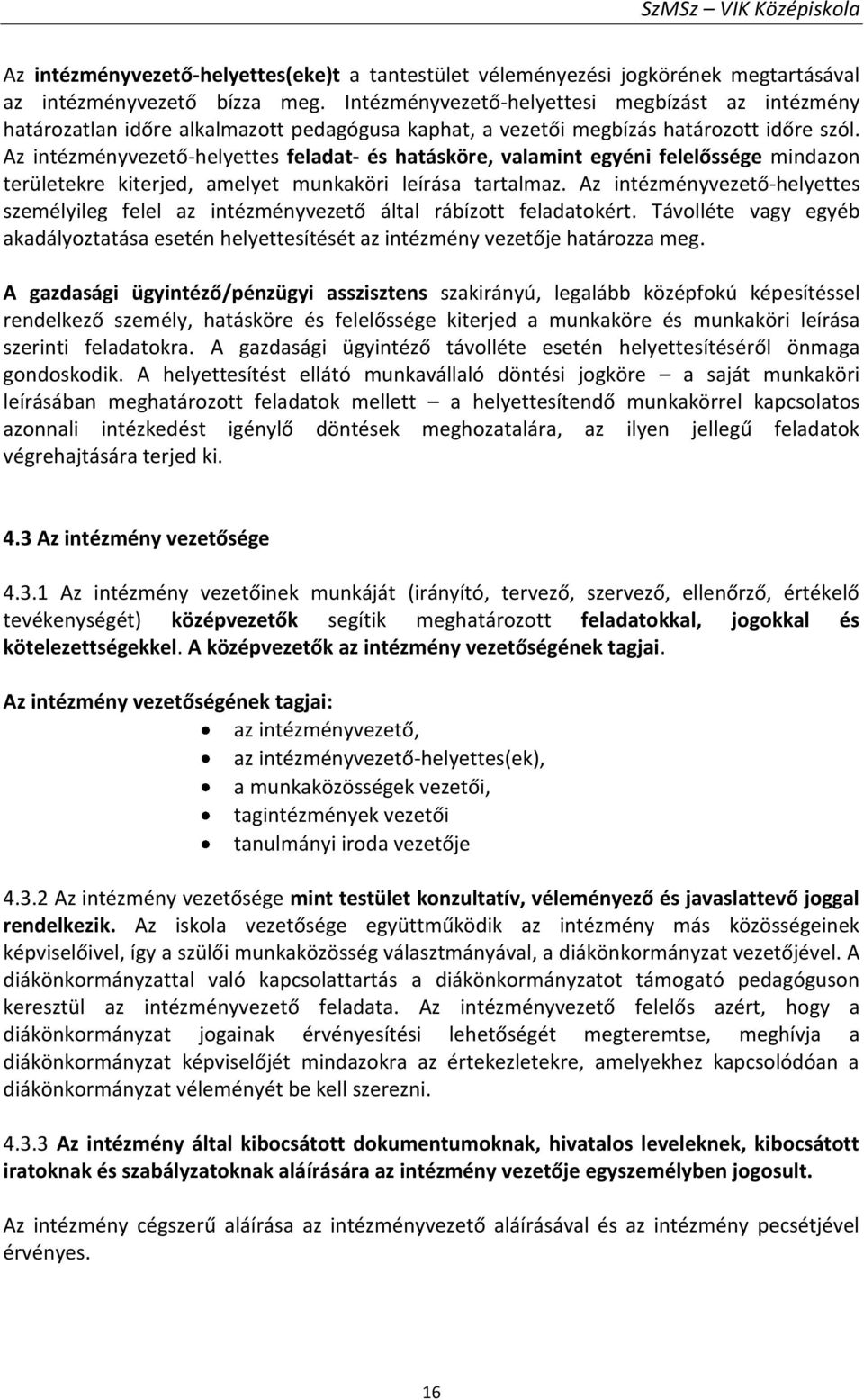 Az intézményvezető-helyettes feladat- és hatásköre, valamint egyéni felelőssége mindazon területekre kiterjed, amelyet munkaköri leírása tartalmaz.