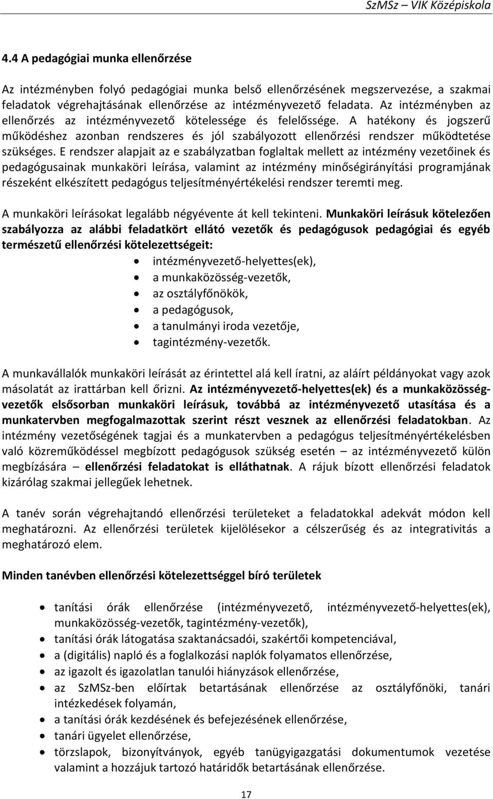 E rendszer alapjait az e szabályzatban foglaltak mellett az intézmény vezetőinek és pedagógusainak munkaköri leírása, valamint az intézmény minőségirányítási programjának részeként elkészített