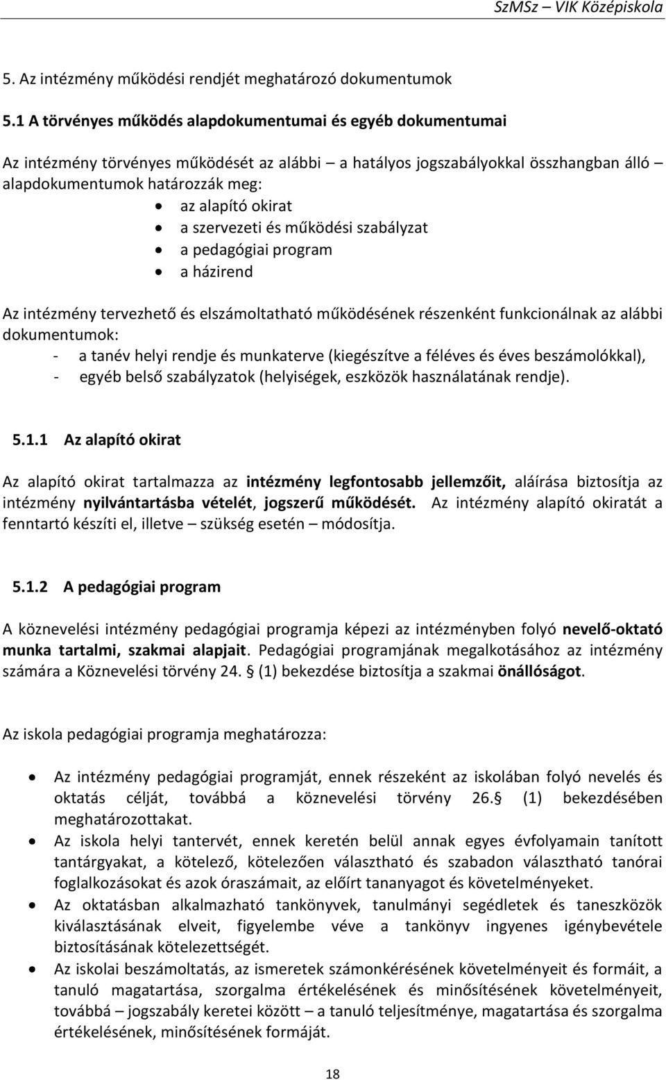 a szervezeti és működési szabályzat a pedagógiai program a házirend Az intézmény tervezhető és elszámoltatható működésének részenként funkcionálnak az alábbi dokumentumok: - a tanév helyi rendje és