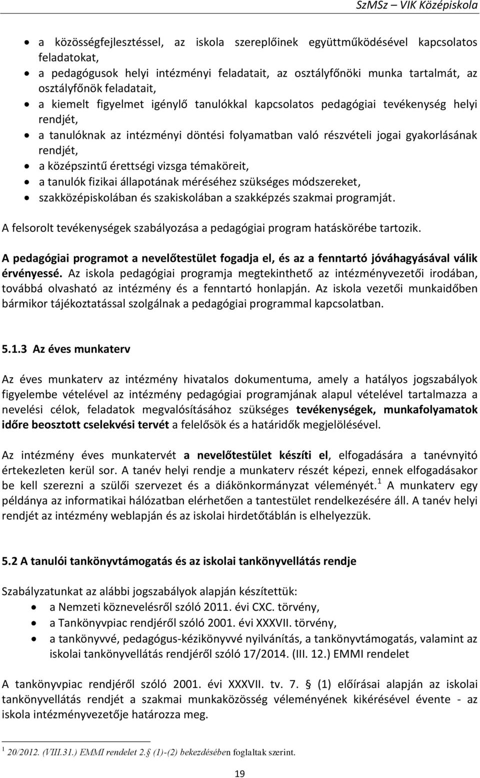 érettségi vizsga témaköreit, a tanulók fizikai állapotának méréséhez szükséges módszereket, szakközépiskolában és szakiskolában a szakképzés szakmai programját.