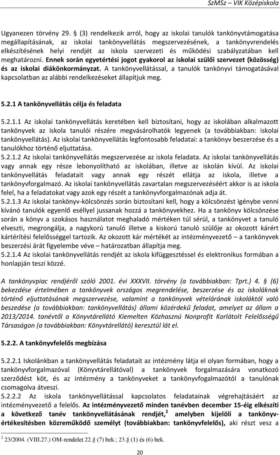 és működési szabályzatában kell meghatározni. Ennek során egyetértési jogot gyakorol az iskolai szülői szervezet (közösség) és az iskolai diákönkormányzat.