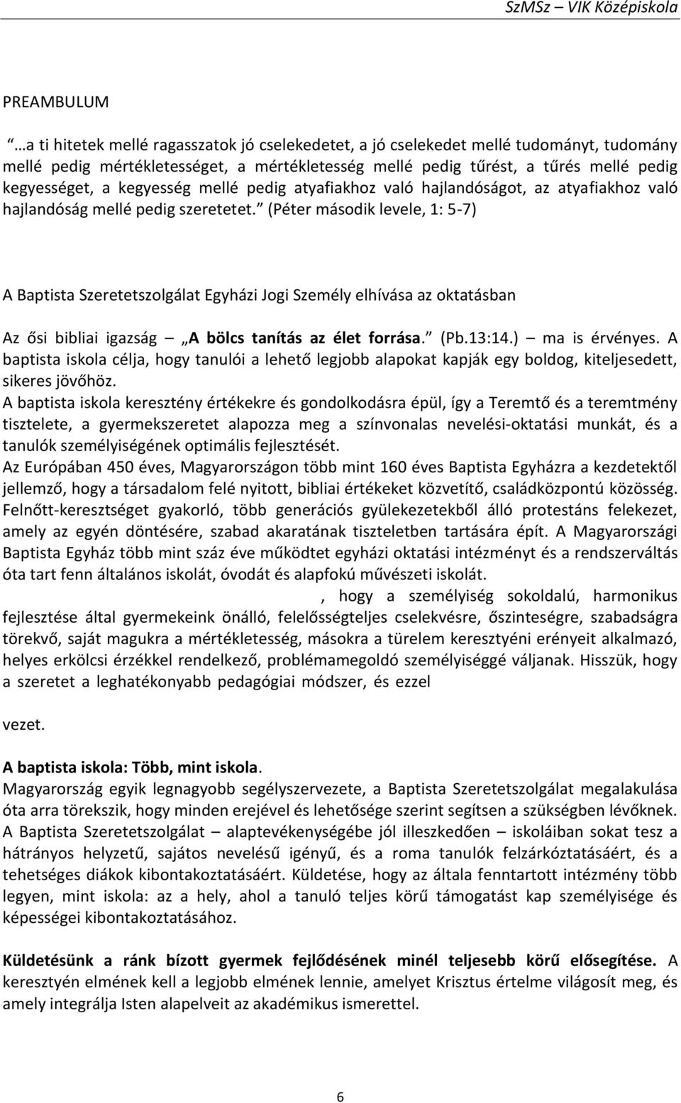 (Péter második levele, 1: 5-7) A Baptista Szeretetszolgálat Egyházi Jogi Személy elhívása az oktatásban Az ősi bibliai igazság A bölcs tanítás az élet forrása. (Pb.13:14.) ma is érvényes.