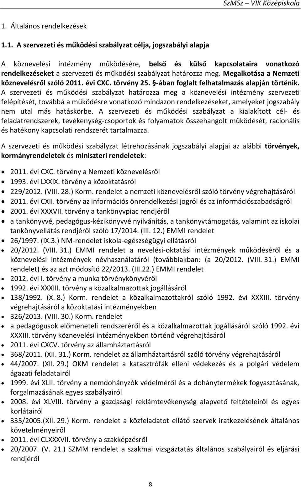 A szervezeti és működési szabályzat határozza meg a köznevelési intézmény szervezeti felépítését, továbbá a működésre vonatkozó mindazon rendelkezéseket, amelyeket jogszabály nem utal más hatáskörbe.