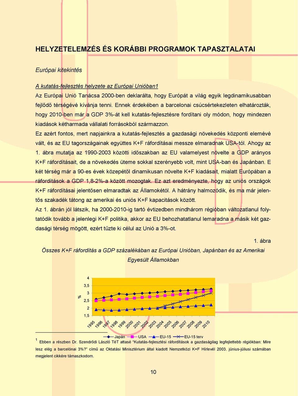 Ennek érdekében a barcelonai csúcsértekezleten elhatározták, hogy 2010-ben már a GDP 3%-át kell kutatás-fejlesztésre fordítani oly módon, hogy mindezen kiadások kétharmada vállalati forrásokból