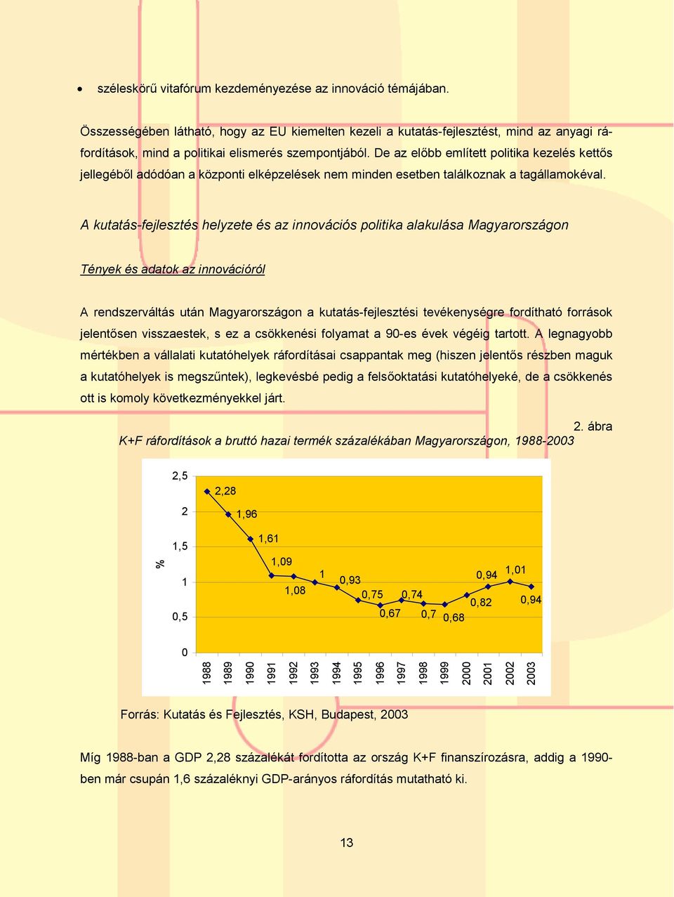 De az előbb említett politika kezelés kettős jellegéből adódóan a központi elképzelések nem minden esetben találkoznak a tagállamokéval.