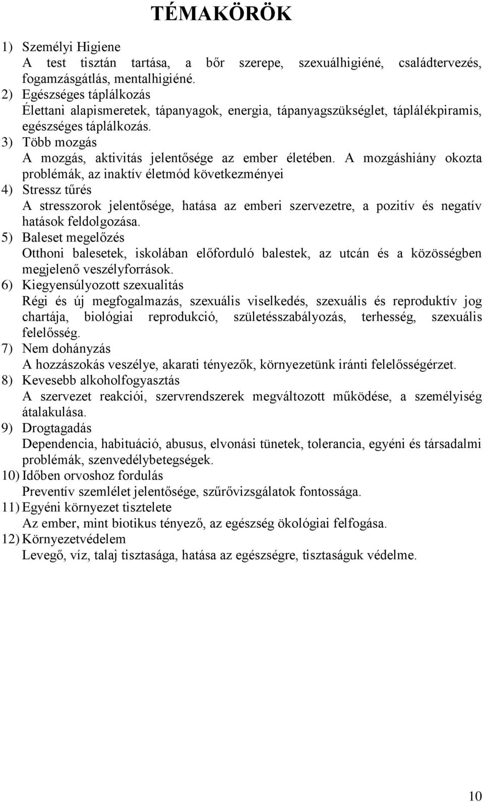 A mozgáshiány okozta problémák, az inaktív életmód következményei 4) Stressz tűrés A stresszorok jelentősége, hatása az emberi szervezetre, a pozitív és negatív hatások feldolgozása.