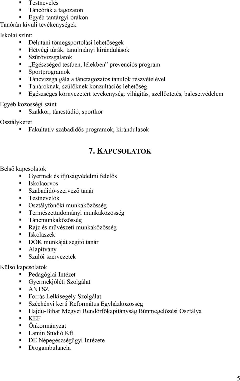 világítás, szellőztetés, balesetvédelem Egyéb közösségi szint Szakkör, táncstúdió, sportkör Osztálykeret Fakultatív szabadidős programok, kirándulások 7.