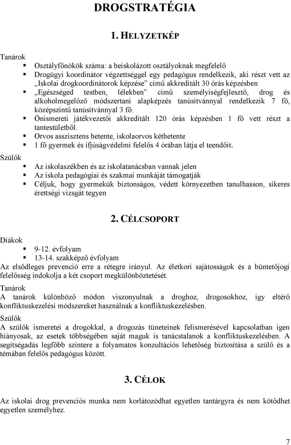 akkreditált 30 órás képzésben Egészséged testben, lélekben című személyiségfejlesztő, drog és alkoholmegelőző módszertani alapképzés tanúsítvánnyal rendelkezik 7 fő, középszintű tanúsítvánnyal 3 fő.