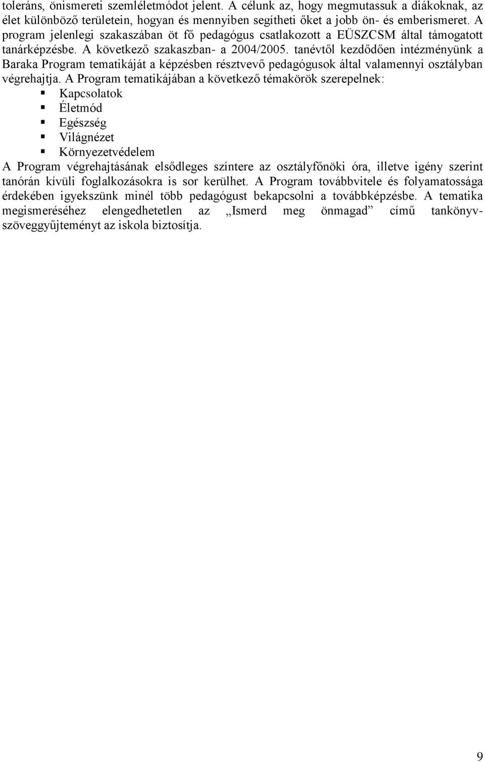 tanévtől kezdődően intézményünk a Baraka Program tematikáját a képzésben résztvevő pedagógusok által valamennyi osztályban végrehajtja.