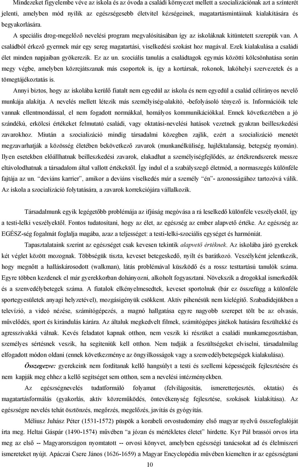 A családból érkező gyermek már egy sereg magatartási, viselkedési szkást hz magával. Ezek kialakulása a családi élet minden napjaiban gyökerezik. Ez az un.