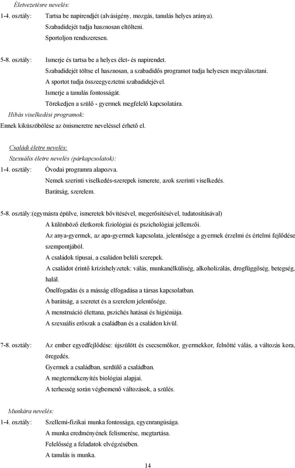 Ismerje a tanulás fntsságát. Törekedjen a szülő - gyermek megfelelő kapcslatára. Hibás viselkedési prgramk: Ennek kiküszöbölése az önismeretre neveléssel érhető el.