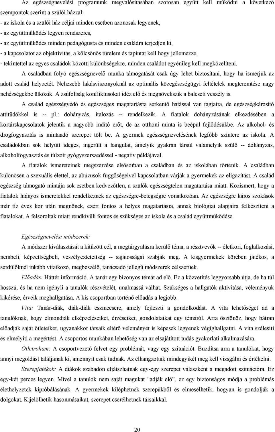 tekintettel az egyes családk közötti különbségekre, minden családt egyénileg kell megközelíteni.