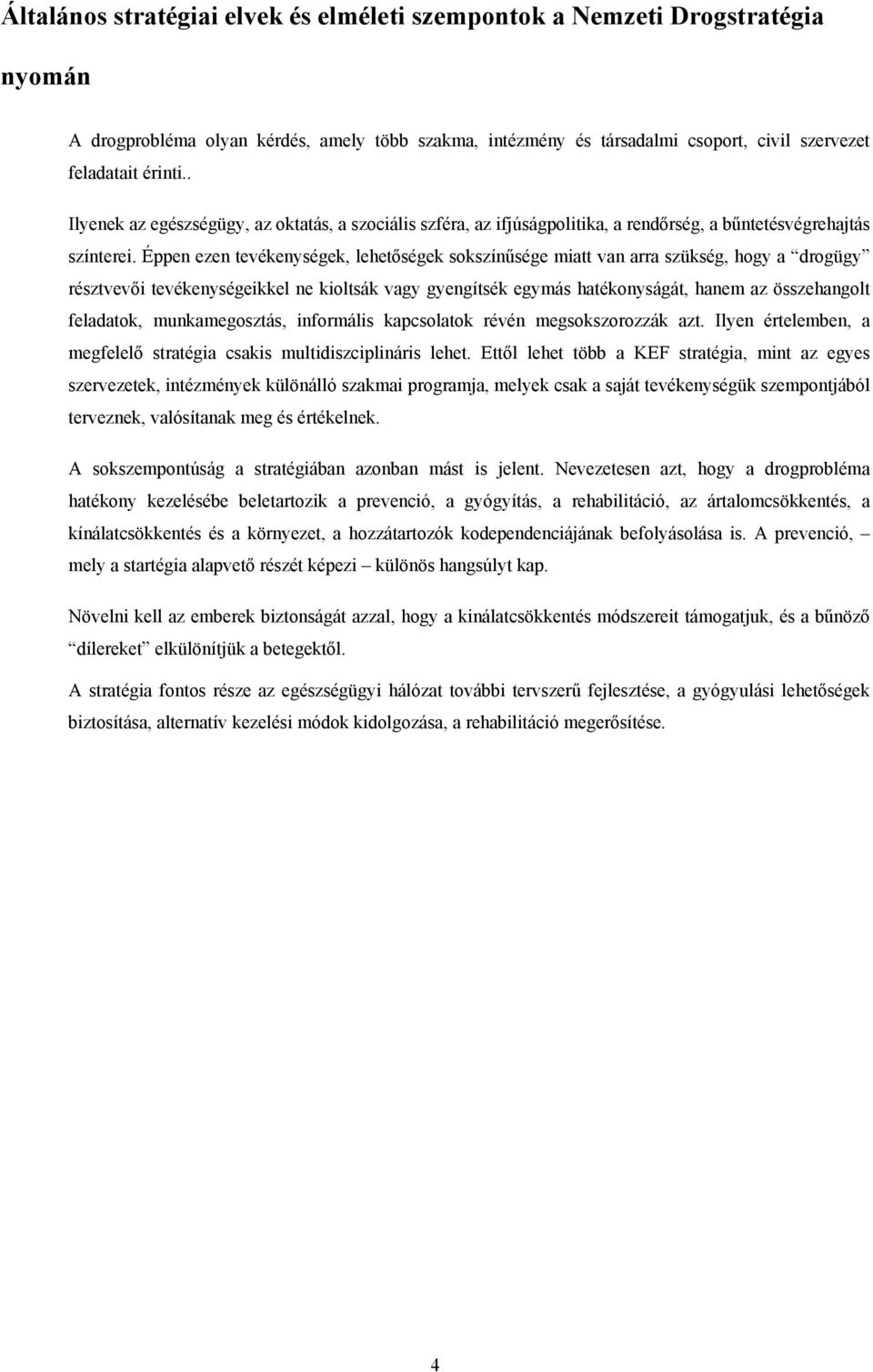 Éppen ezen tevékenységek, lehetőségek skszínűsége miatt van arra szükség, hgy a drgügy résztvevői tevékenységeikkel ne kiltsák vagy gyengítsék egymás hatéknyságát, hanem az összehanglt feladatk,