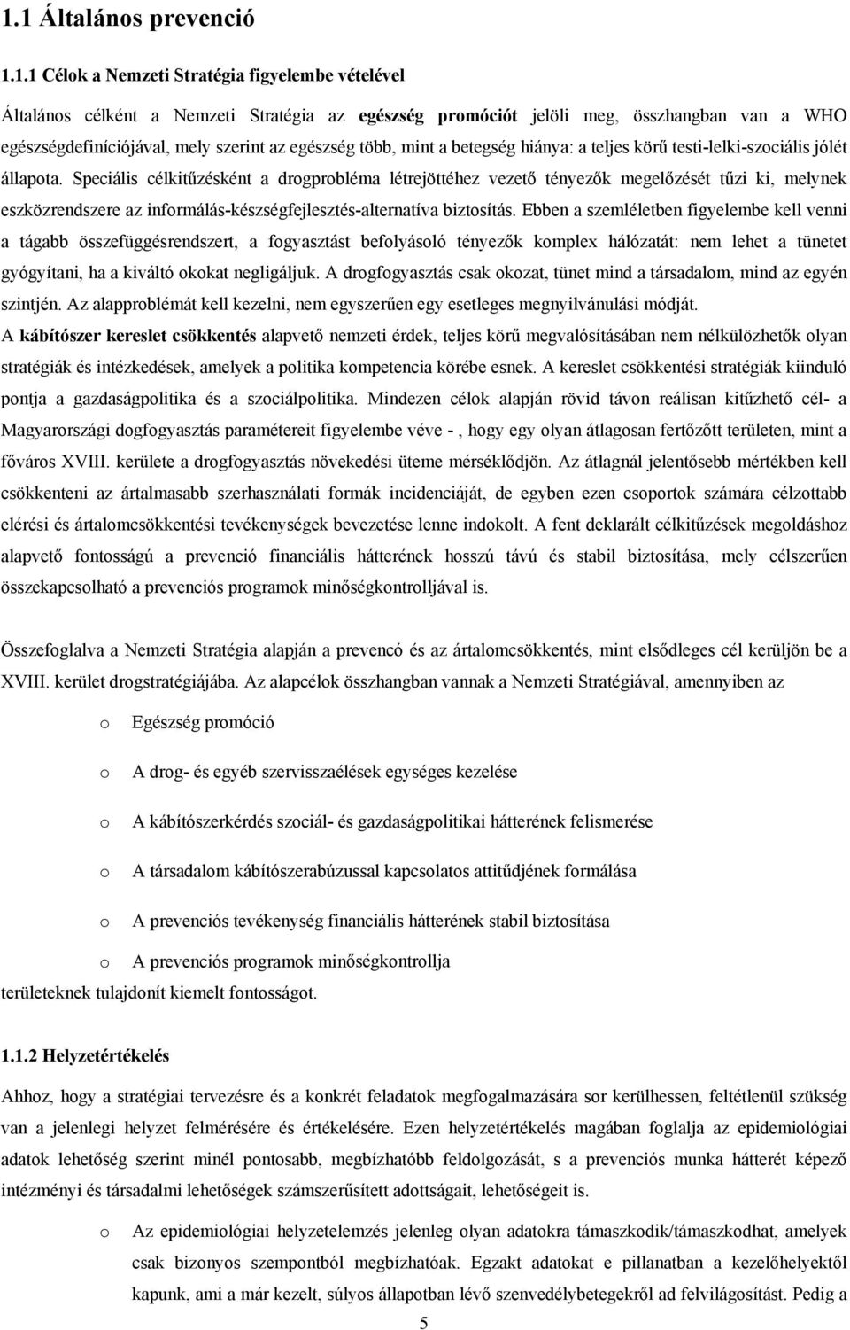 Speciális célkitűzésként a drgprbléma létrejöttéhez vezető tényezők megelőzését tűzi ki, melynek eszközrendszere az infrmálás-készségfejlesztés-alternatíva biztsítás.