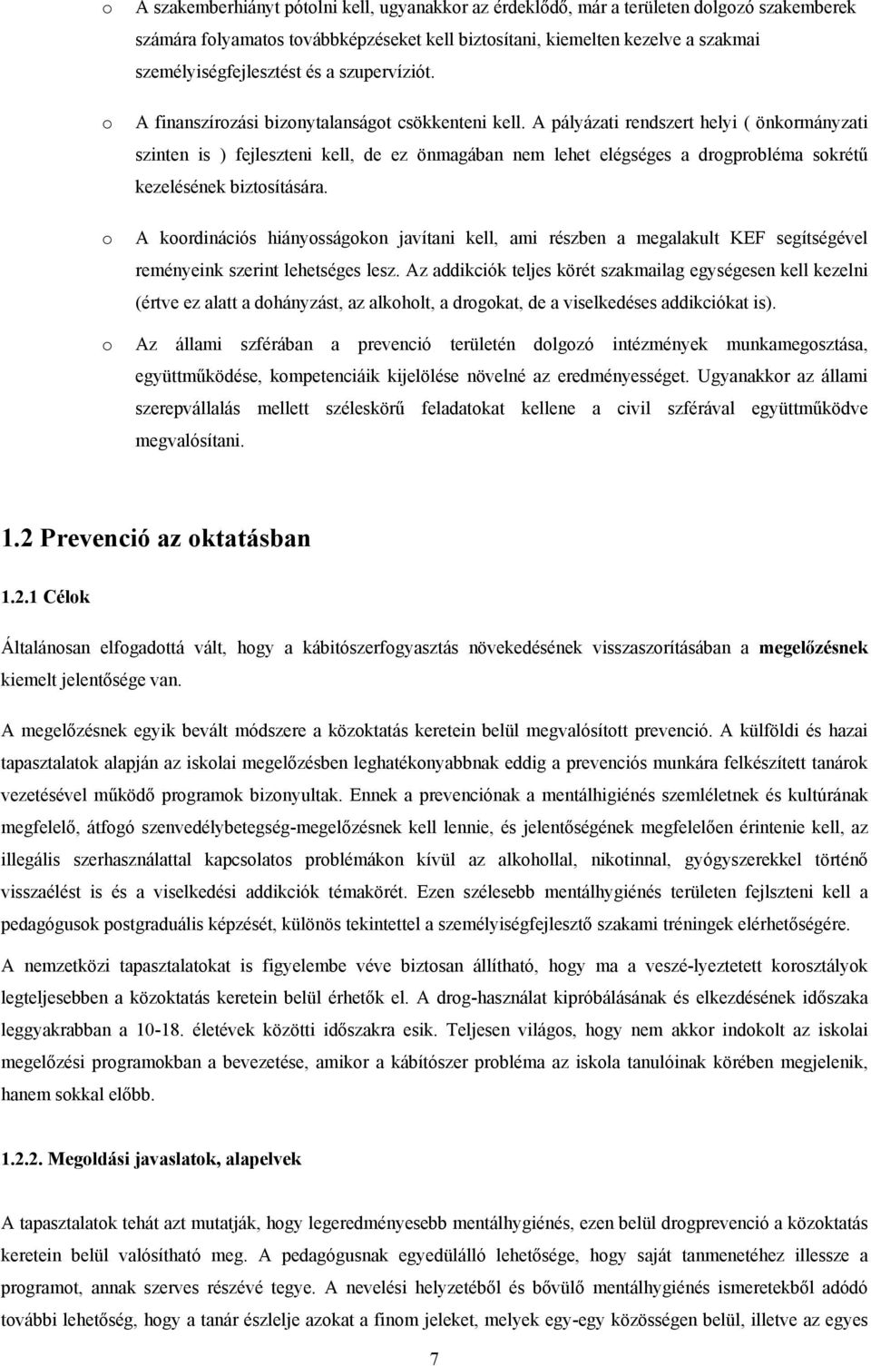 A pályázati rendszert helyi ( önkrmányzati szinten is ) fejleszteni kell, de ez önmagában nem lehet elégséges a drgprbléma skrétű kezelésének biztsítására.