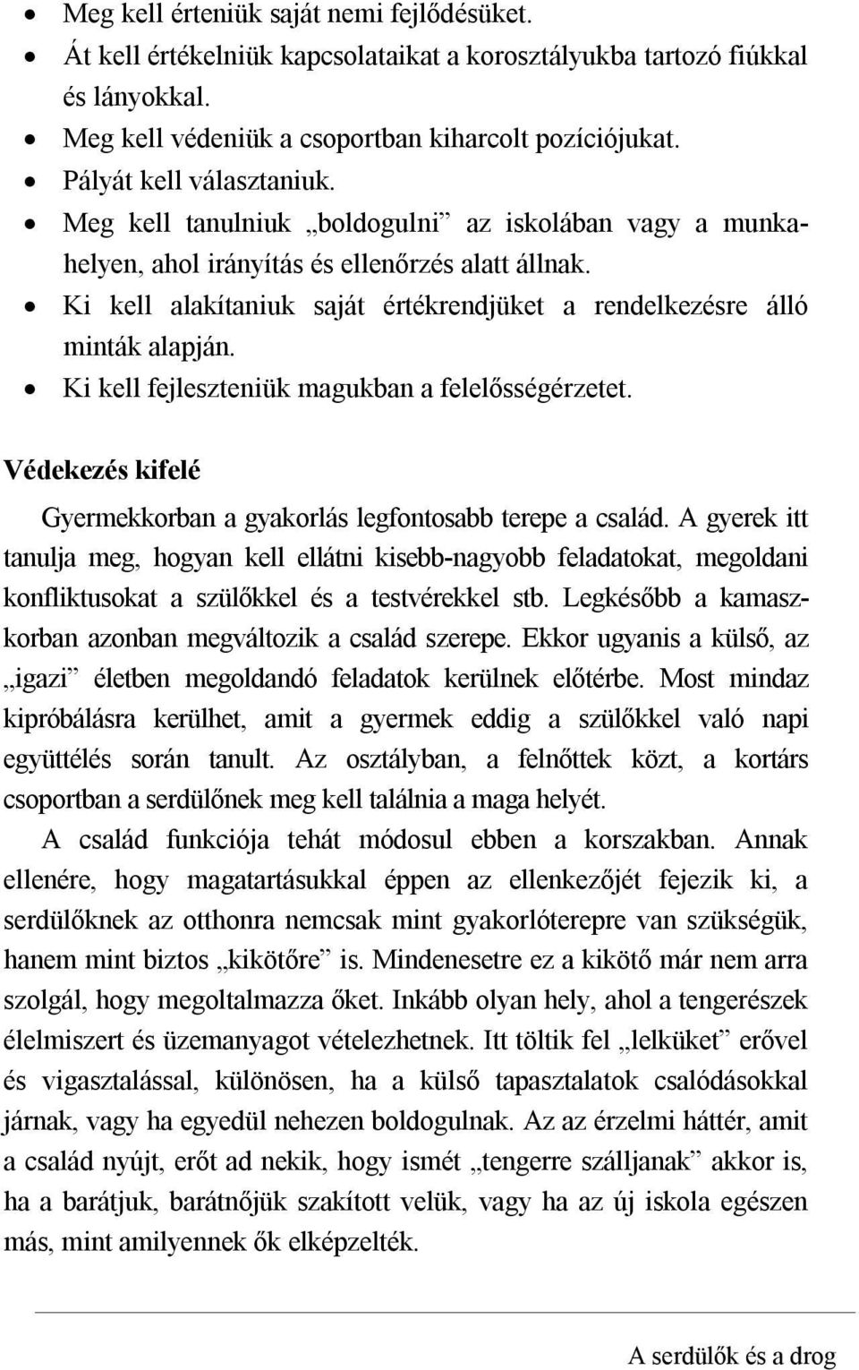 Ki kell alakítaniuk saját értékrendjüket a rendelkezésre álló minták alapján. Ki kell fejleszteniük magukban a felelősségérzetet.