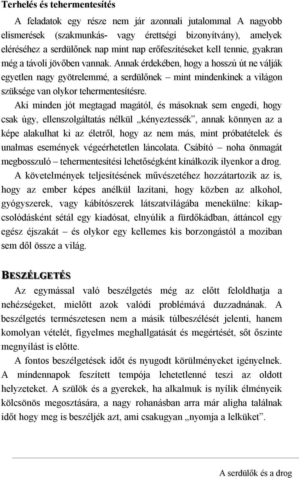 Annak érdekében, hogy a hosszú út ne válják egyetlen nagy gyötrelemmé, a serdülőnek mint mindenkinek a világon szüksége van olykor tehermentesítésre.